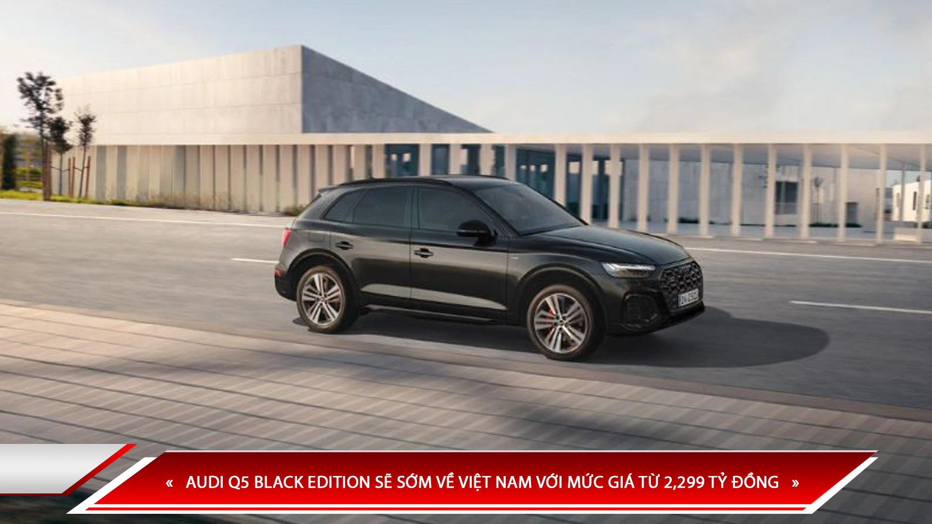 AUDI Q5 BLACK EDITION SẼ SỚM VỀ VIỆT NAM VỚI MỨC GIÁ TỪ 2,299 TỶ ĐỒNG